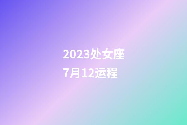 2023处女座7月12运程-第1张-星座运势-玄机派