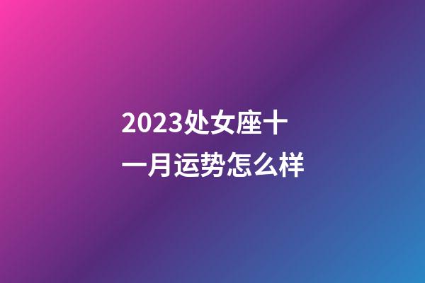 2023处女座十一月运势怎么样-第1张-星座运势-玄机派