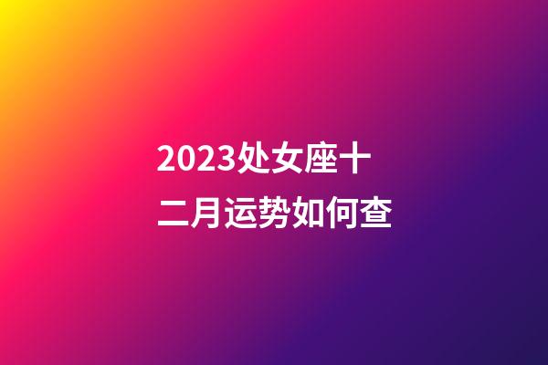 2023处女座十二月运势如何查-第1张-星座运势-玄机派