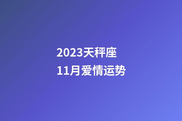2023天秤座11月爱情运势-第1张-星座运势-玄机派
