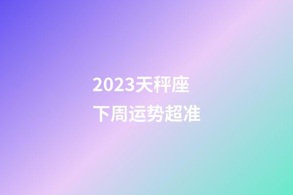 2023天秤座下周运势超准-第1张-星座运势-玄机派
