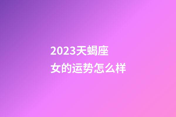2023天蝎座女的运势怎么样-第1张-星座运势-玄机派