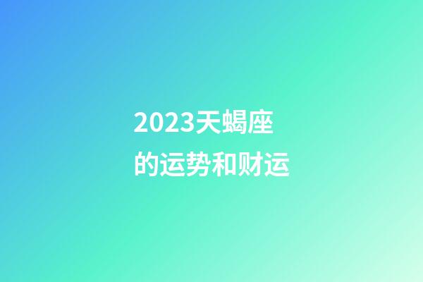 2023天蝎座的运势和财运-第1张-星座运势-玄机派