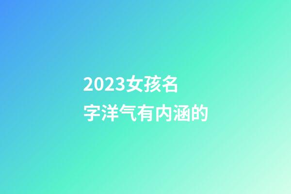 2023女孩名字洋气有内涵的
