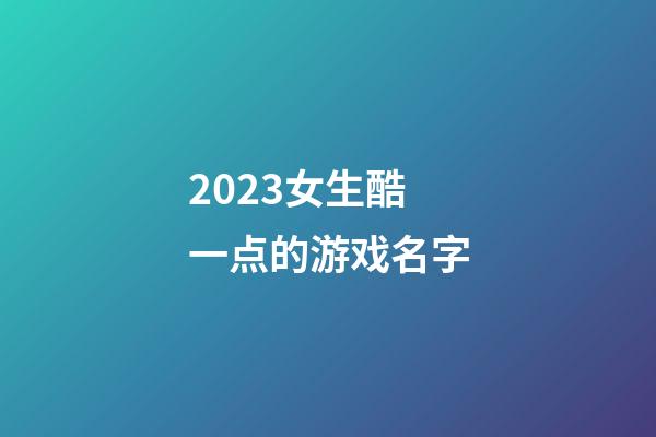 2023女生酷一点的游戏名字