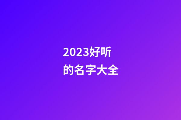 2023好听的名字大全