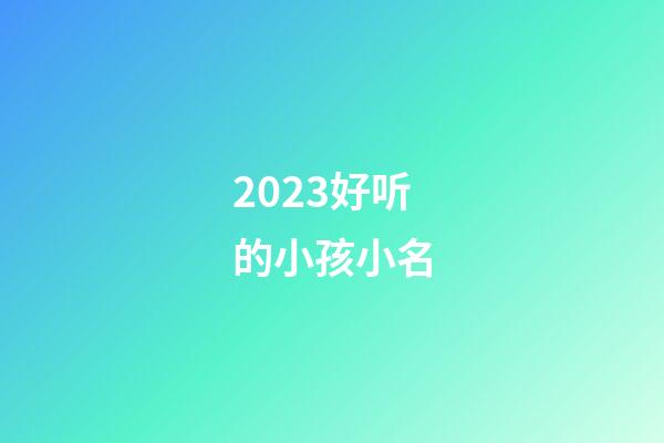 2023好听的小孩小名