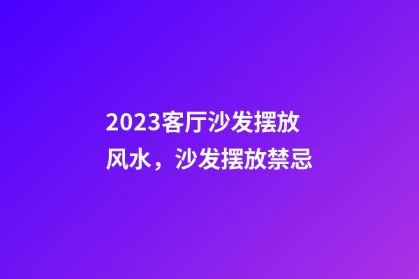 2023客厅沙发摆放风水，沙发摆放禁忌
