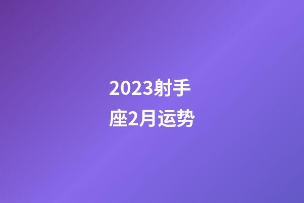 2023射手座2月运势-第1张-星座运势-玄机派