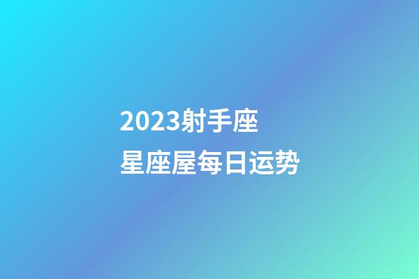 2023射手座星座屋每日运势-第1张-星座运势-玄机派