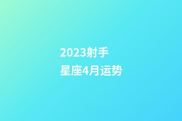 2023射手星座4月运势-第1张-星座运势-玄机派