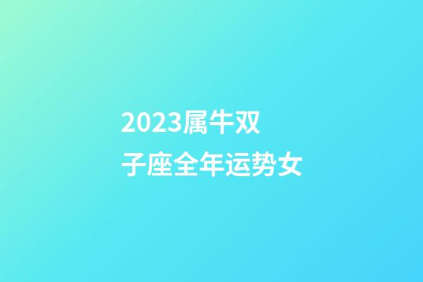 2023属牛双子座全年运势女-第1张-星座运势-玄机派