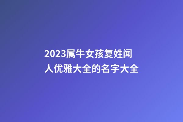 2023属牛女孩复姓闻人优雅大全的名字大全