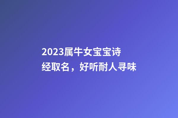 2023属牛女宝宝诗经取名，好听耐人寻味
