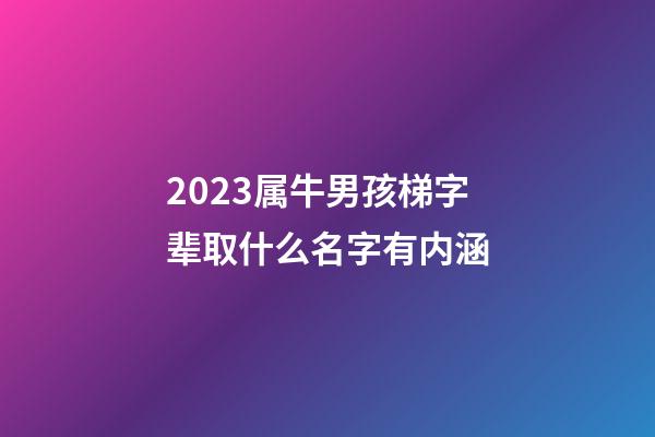 2023属牛男孩梯字辈取什么名字有内涵