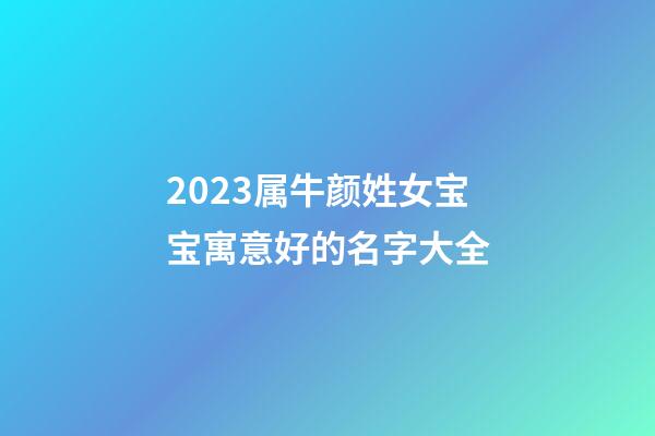 2023属牛颜姓女宝宝寓意好的名字大全