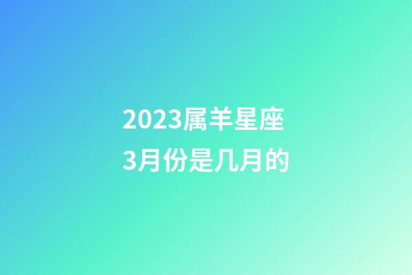 2023属羊星座3月份是几月的-第1张-星座运势-玄机派