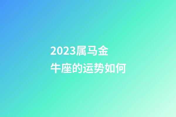 2023属马金牛座的运势如何-第1张-星座运势-玄机派