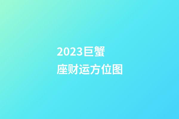 2023巨蟹座财运方位图-第1张-星座运势-玄机派