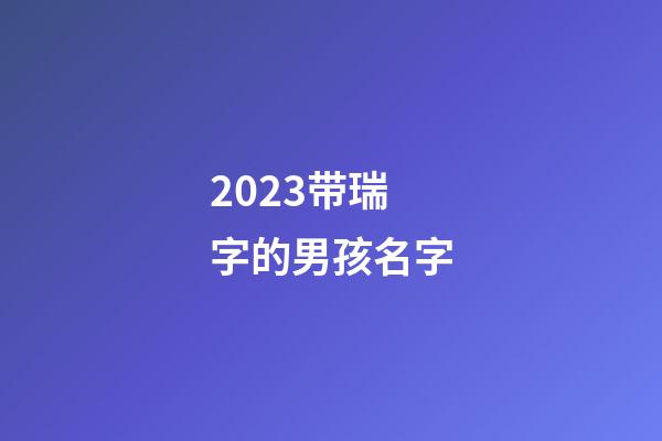 2023带瑞字的男孩名字