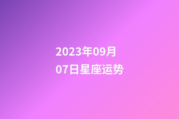 2023年09月07日星座运势-第1张-星座运势-玄机派