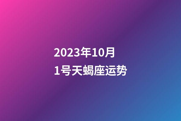 2023年10月1号天蝎座运势-第1张-星座运势-玄机派