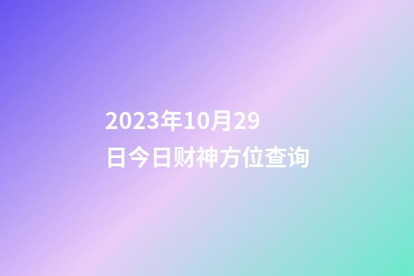 2023年10月29日今日财神方位查询