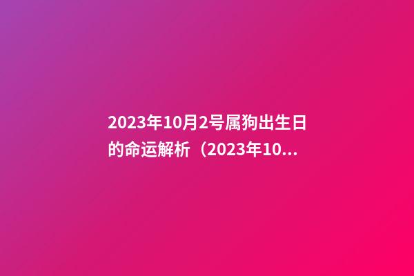 2023年10月2号属狗出生日的命运解析（2023年10月2号属狗出生日的命运解析图）