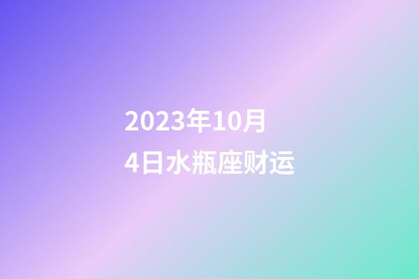 2023年10月4日水瓶座财运-第1张-星座运势-玄机派