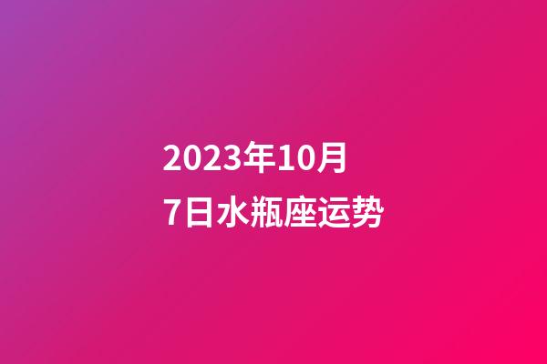 2023年10月7日水瓶座运势-第1张-星座运势-玄机派
