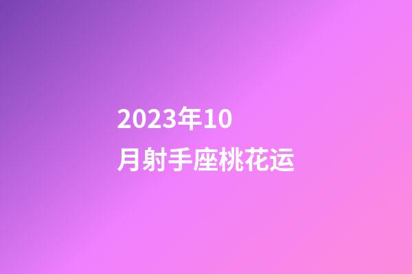2023年10月射手座桃花运-第1张-星座运势-玄机派