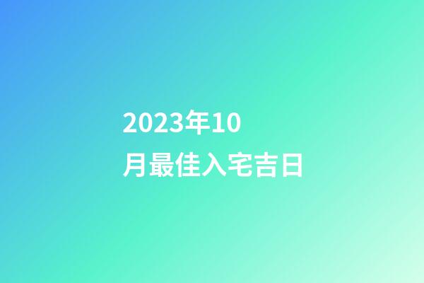2023年10月最佳入宅吉日