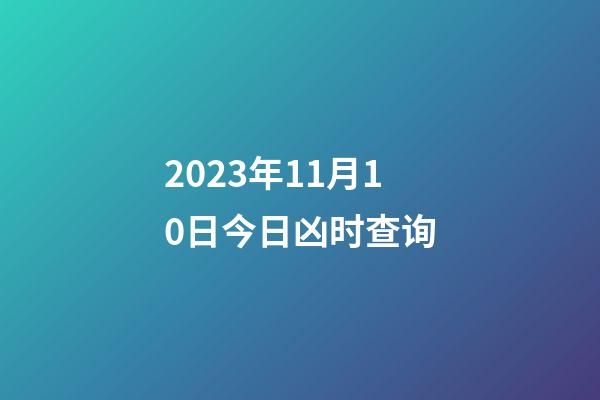 2023年11月10日今日凶时查询