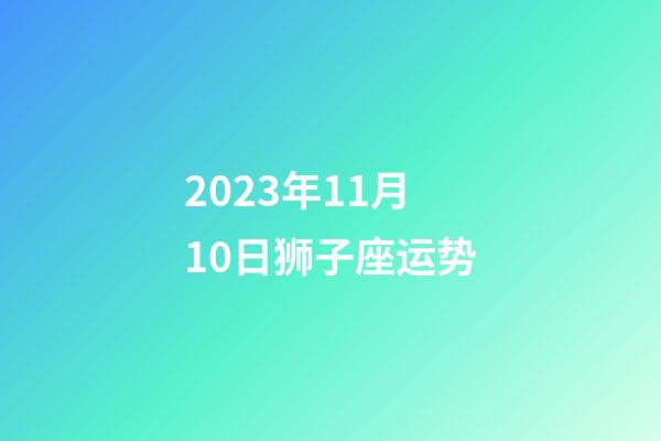 2023年11月10日狮子座运势-第1张-星座运势-玄机派