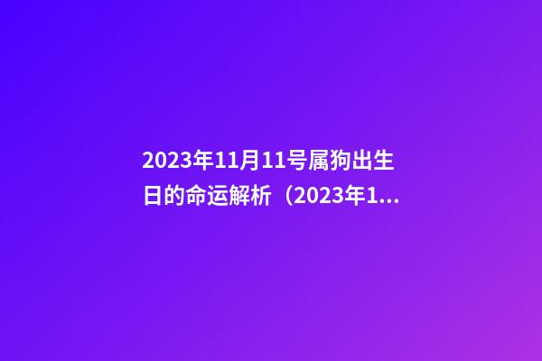 2023年11月11号属狗出生日的命运解析（2023年11月11号属狗出生日的命运解析图）