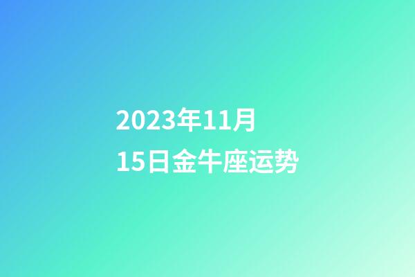 2023年11月15日金牛座运势