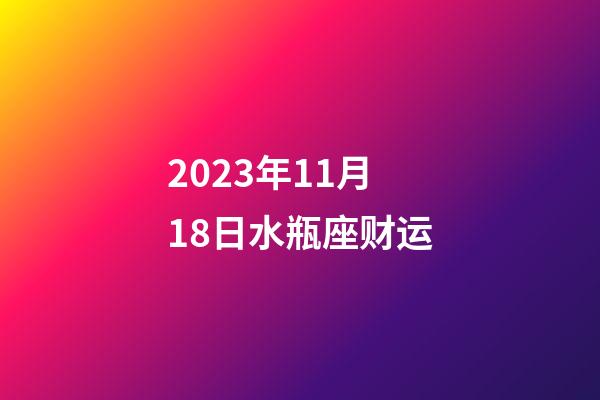 2023年11月18日水瓶座财运-第1张-星座运势-玄机派