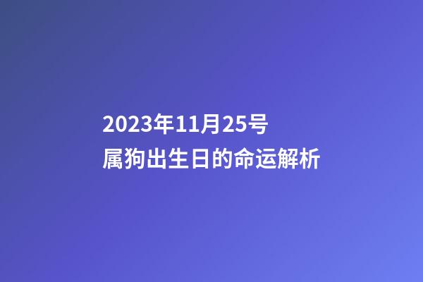 2023年11月25号属狗出生日的命运解析