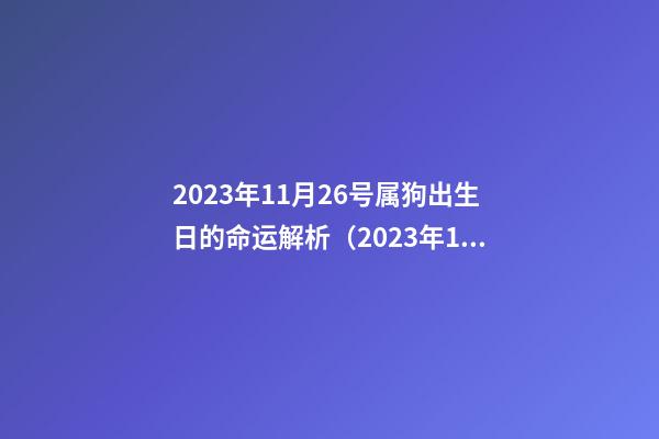 2023年11月26号属狗出生日的命运解析（2023年11月26号属狗出生日的命运解析图）
