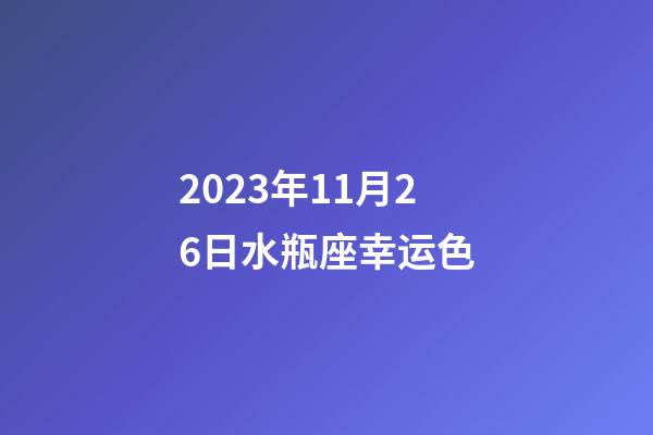 2023年11月26日水瓶座幸运色-第1张-星座运势-玄机派