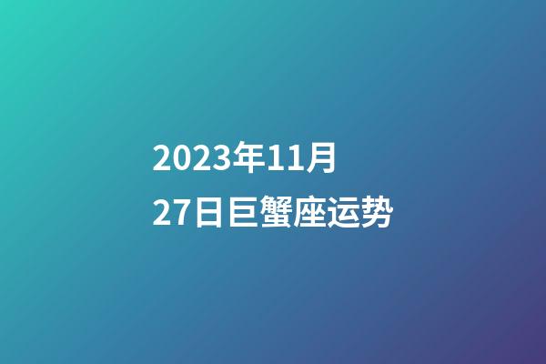 2023年11月27日巨蟹座运势-第1张-星座运势-玄机派