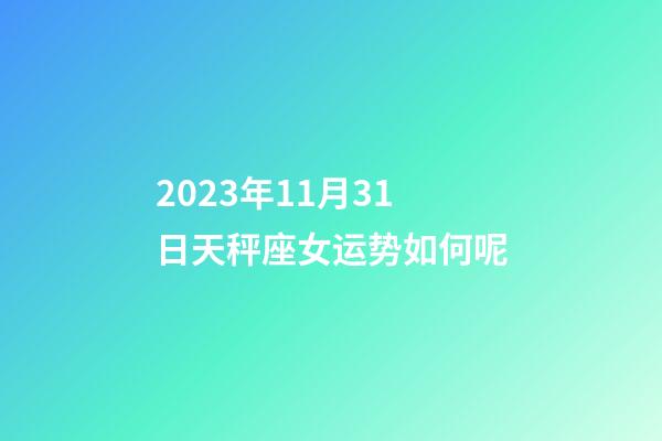 2023年11月31日天秤座女运势如何呢-第1张-星座运势-玄机派