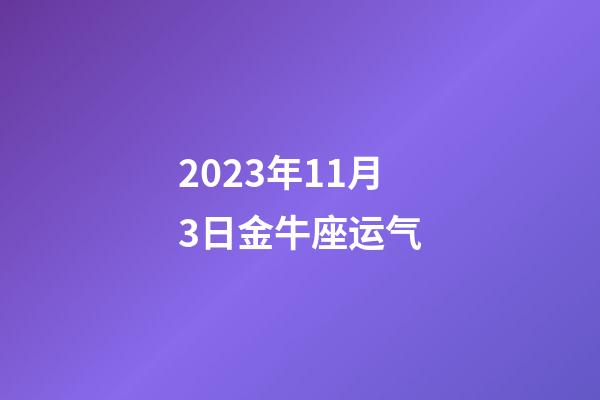 2023年11月3日金牛座运气-第1张-星座运势-玄机派