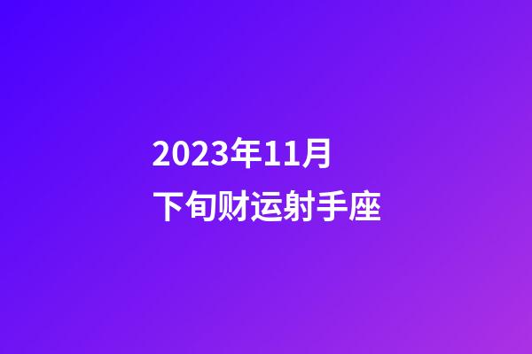 2023年11月下旬财运射手座-第1张-星座运势-玄机派