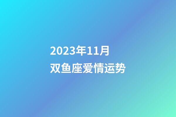 2023年11月双鱼座爱情运势-第1张-星座运势-玄机派