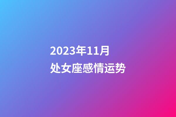 2023年11月处女座感情运势-第1张-星座运势-玄机派