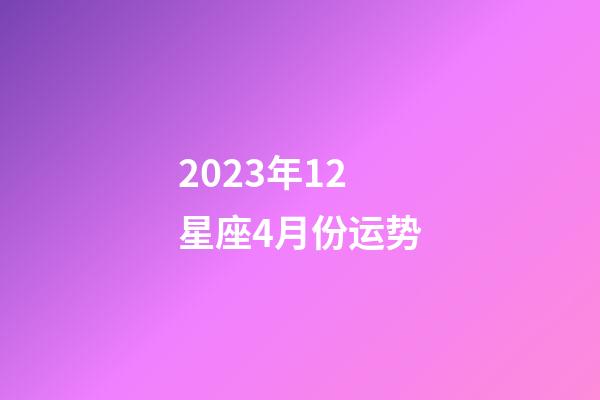 2023年12星座4月份运势-第1张-星座运势-玄机派