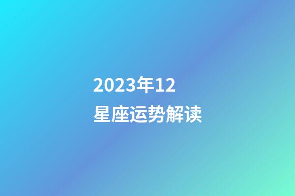 2023年12星座运势解读-第1张-星座运势-玄机派