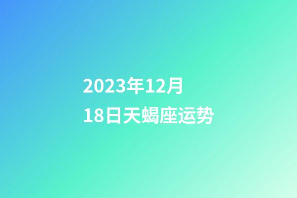 2023年12月18日天蝎座运势-第1张-星座运势-玄机派