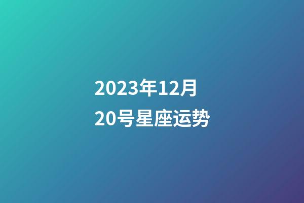 2023年12月20号星座运势-第1张-星座运势-玄机派